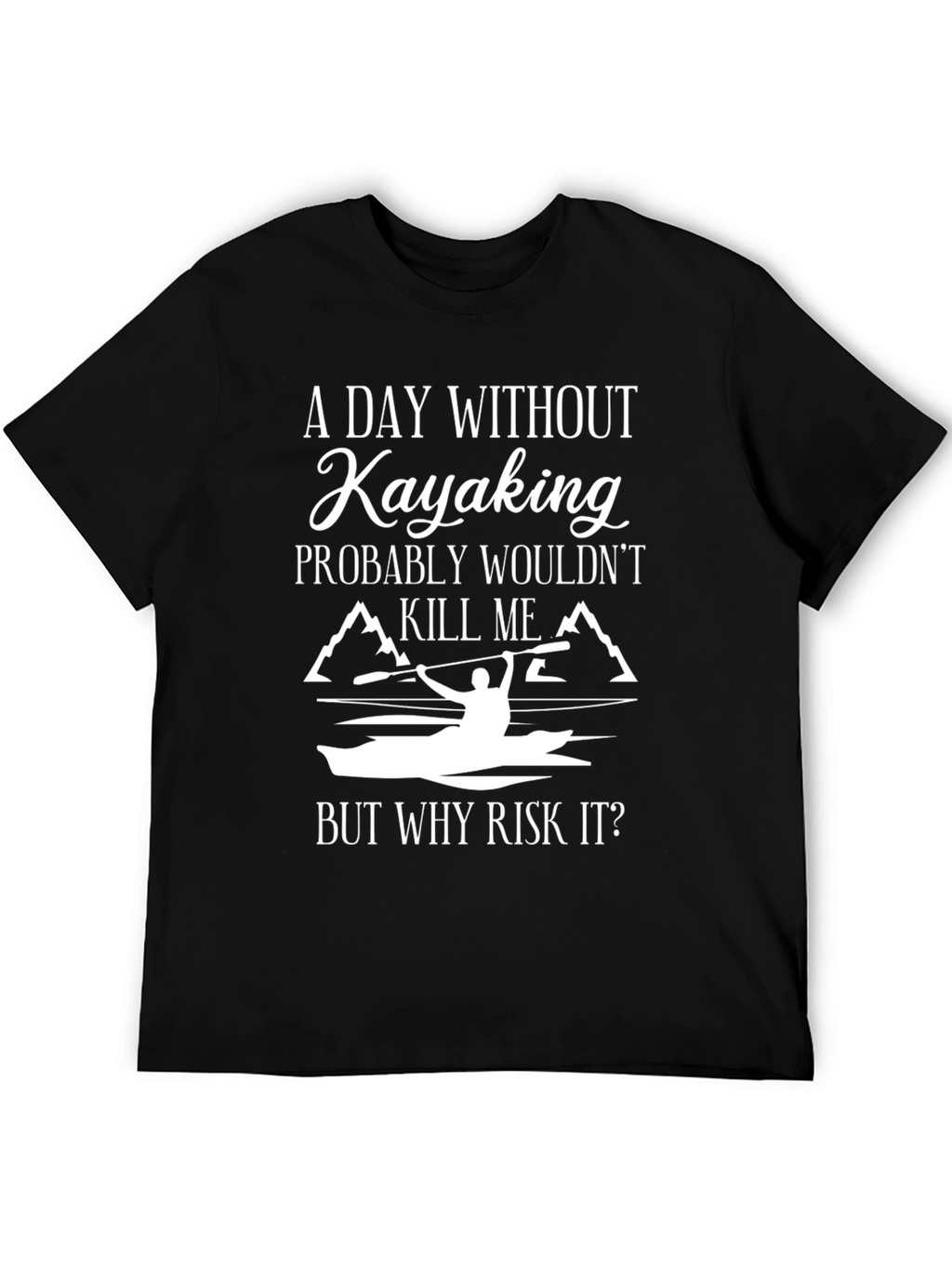 Kayaking T-Shirt: A Day Without Kayaking...
