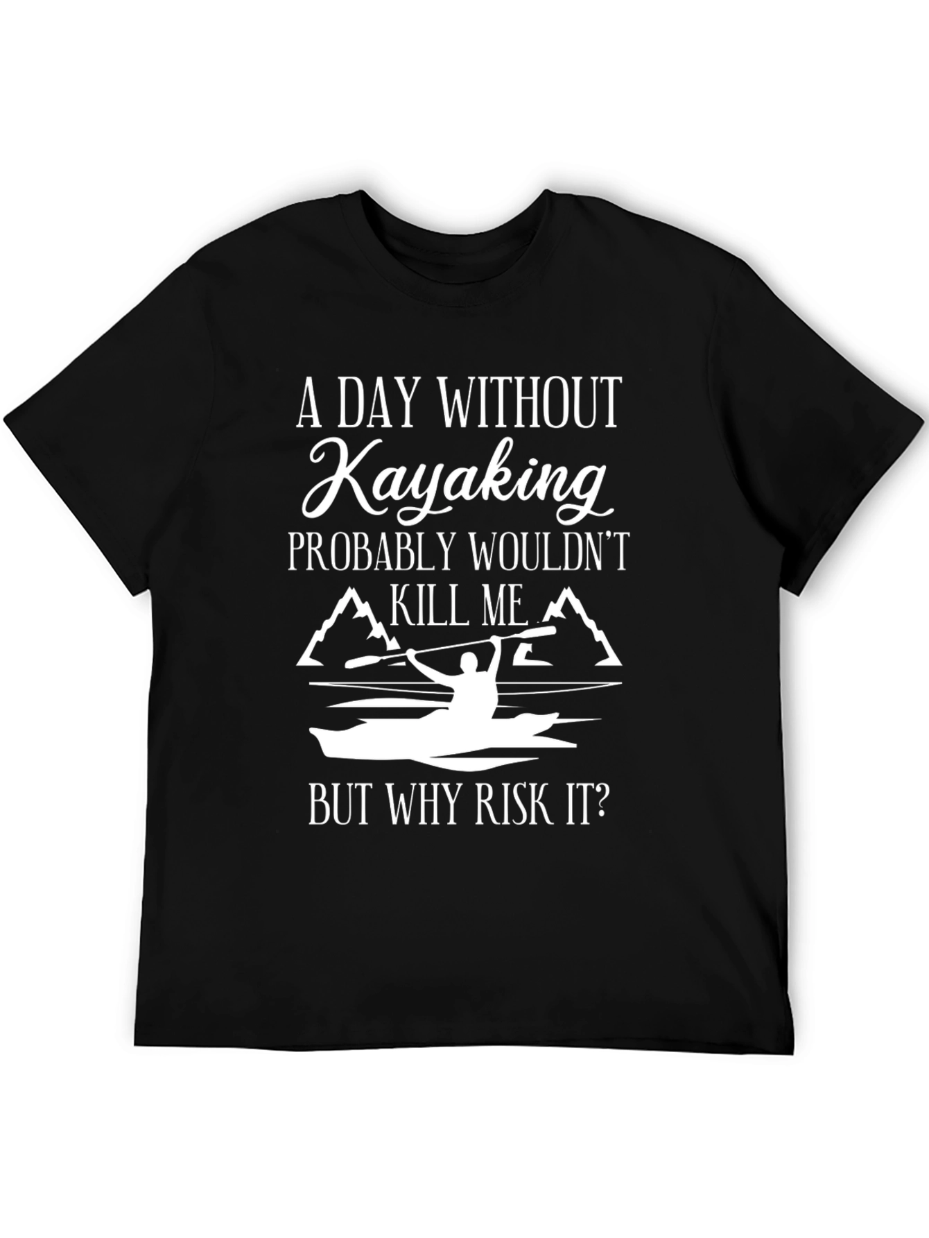Kayaking T-Shirt: A Day Without Kayaking...
