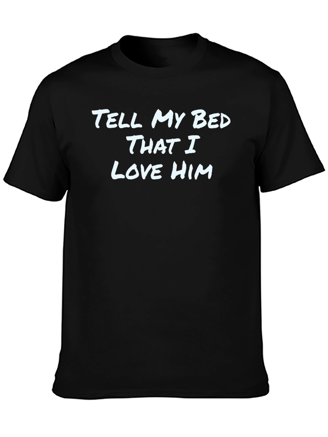 Tell My Bed That I Love Him - Graphic Tee