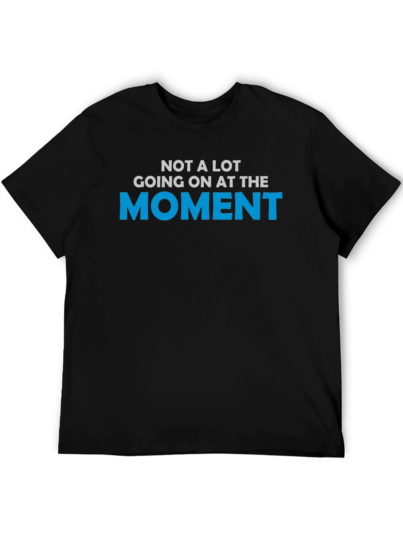 Funny Not a lot going on at the moment T-Shirt