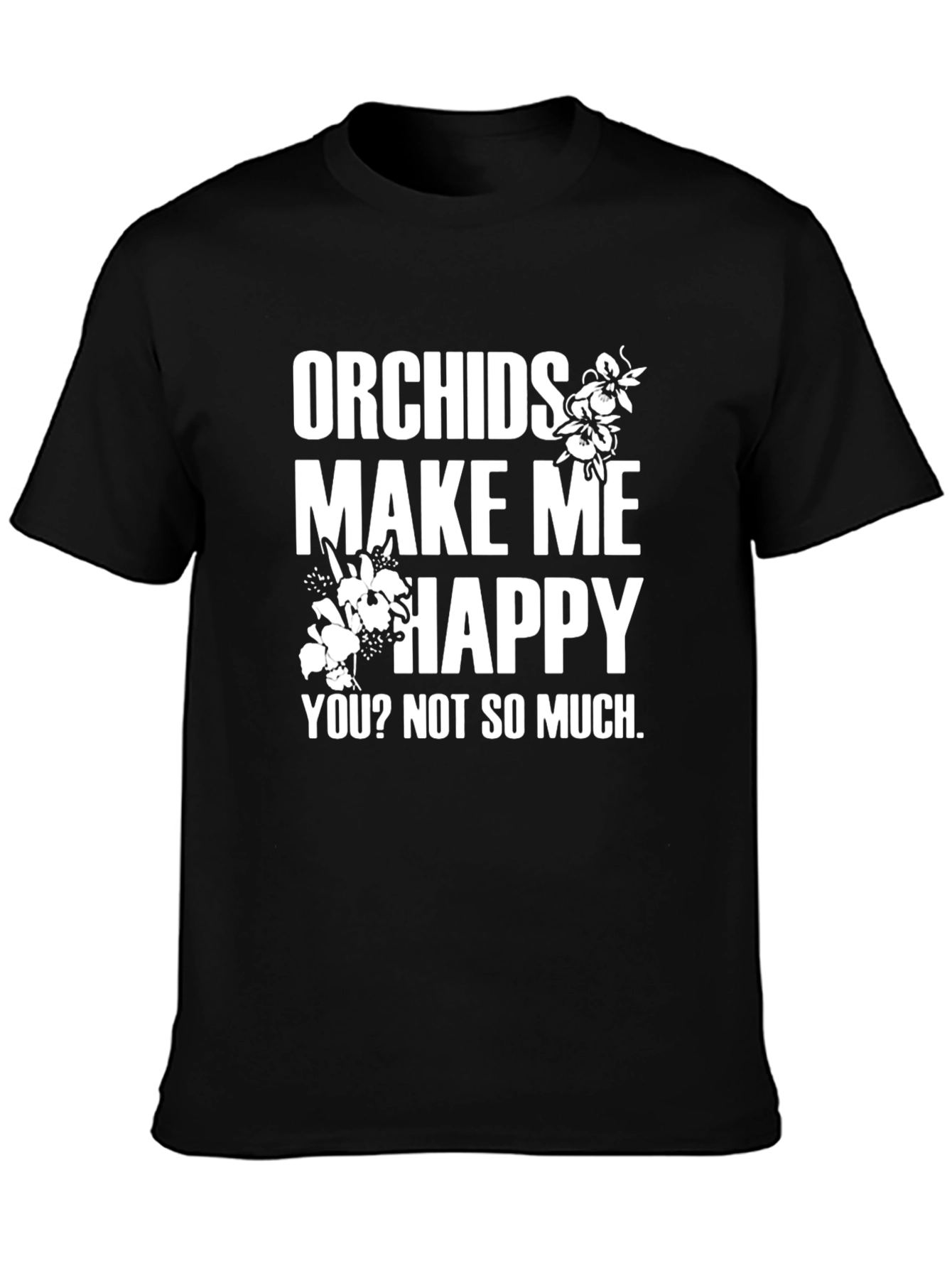 Orchids Make Me Happy T-Shirt - Funny Sarcastic Tee