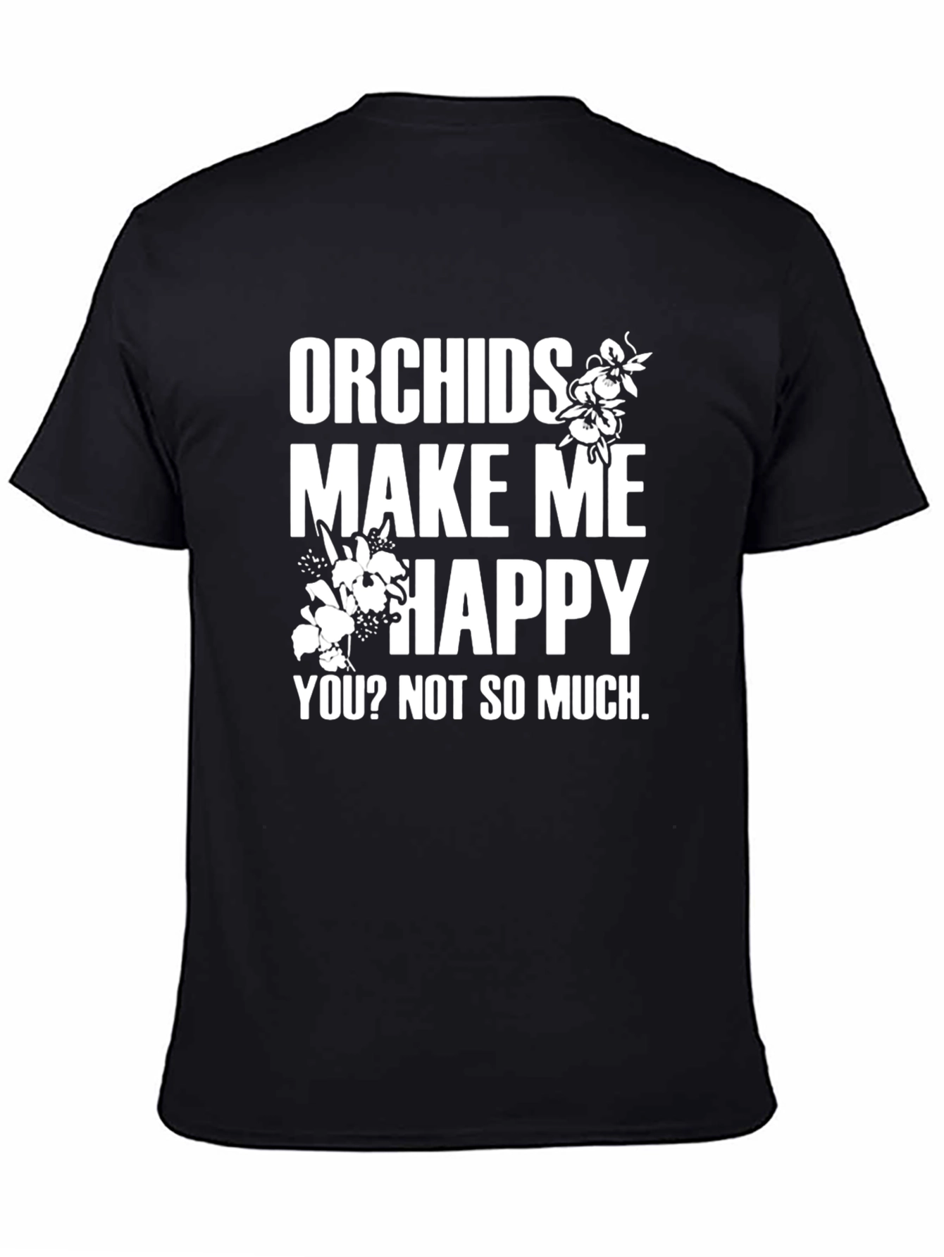 Orchids Make Me Happy T-Shirt - Funny Sarcastic Tee