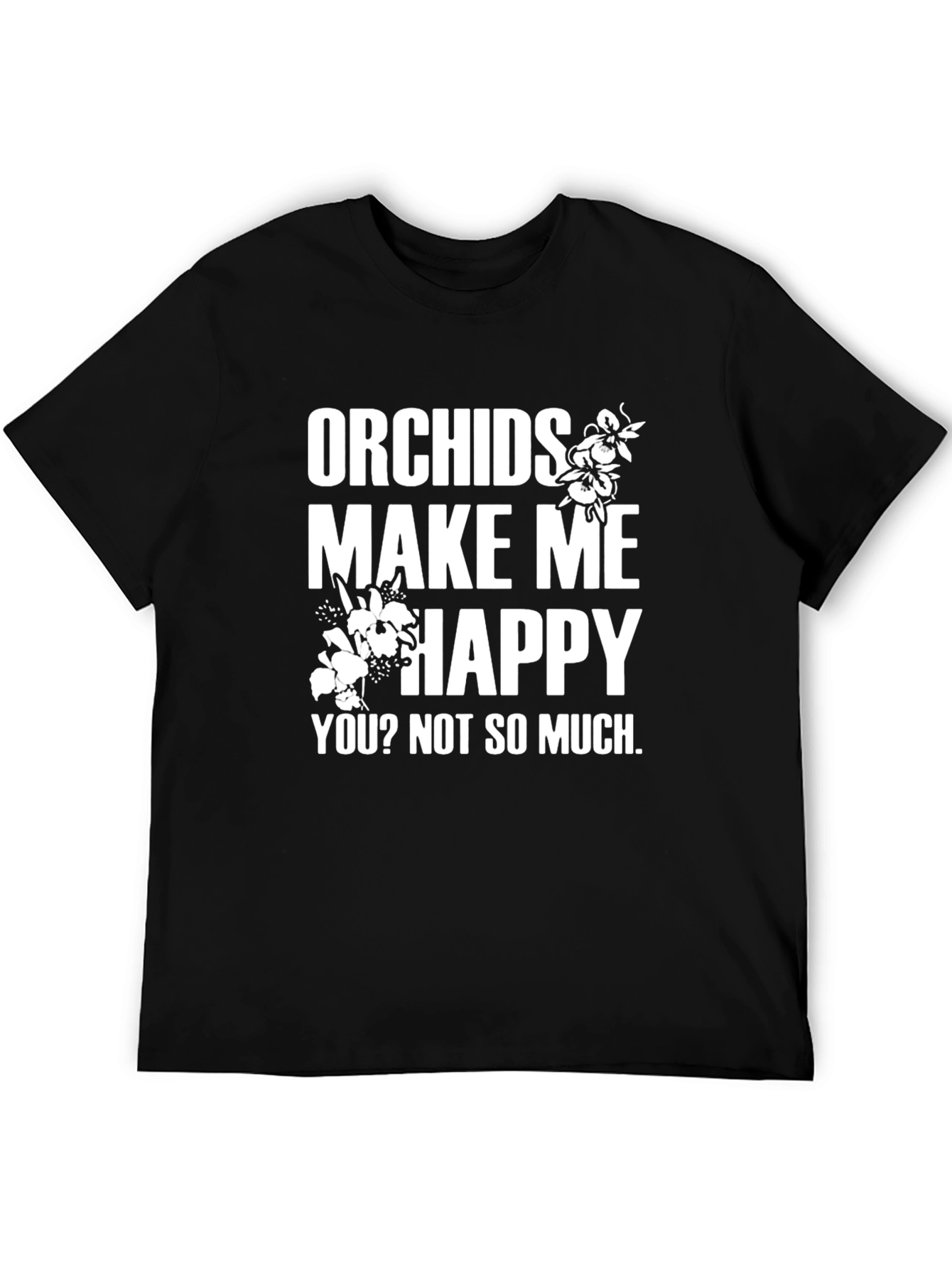 Orchids Make Me Happy T-Shirt - Funny Sarcastic Tee