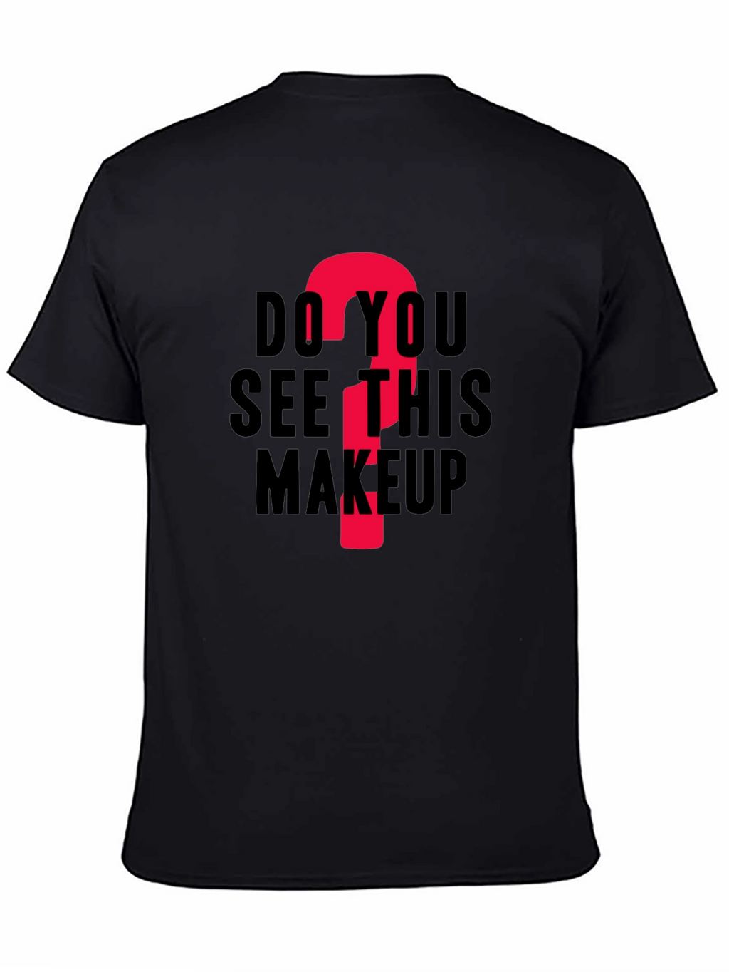 Do You See This Makeup? Funny Graphic T-Shirt