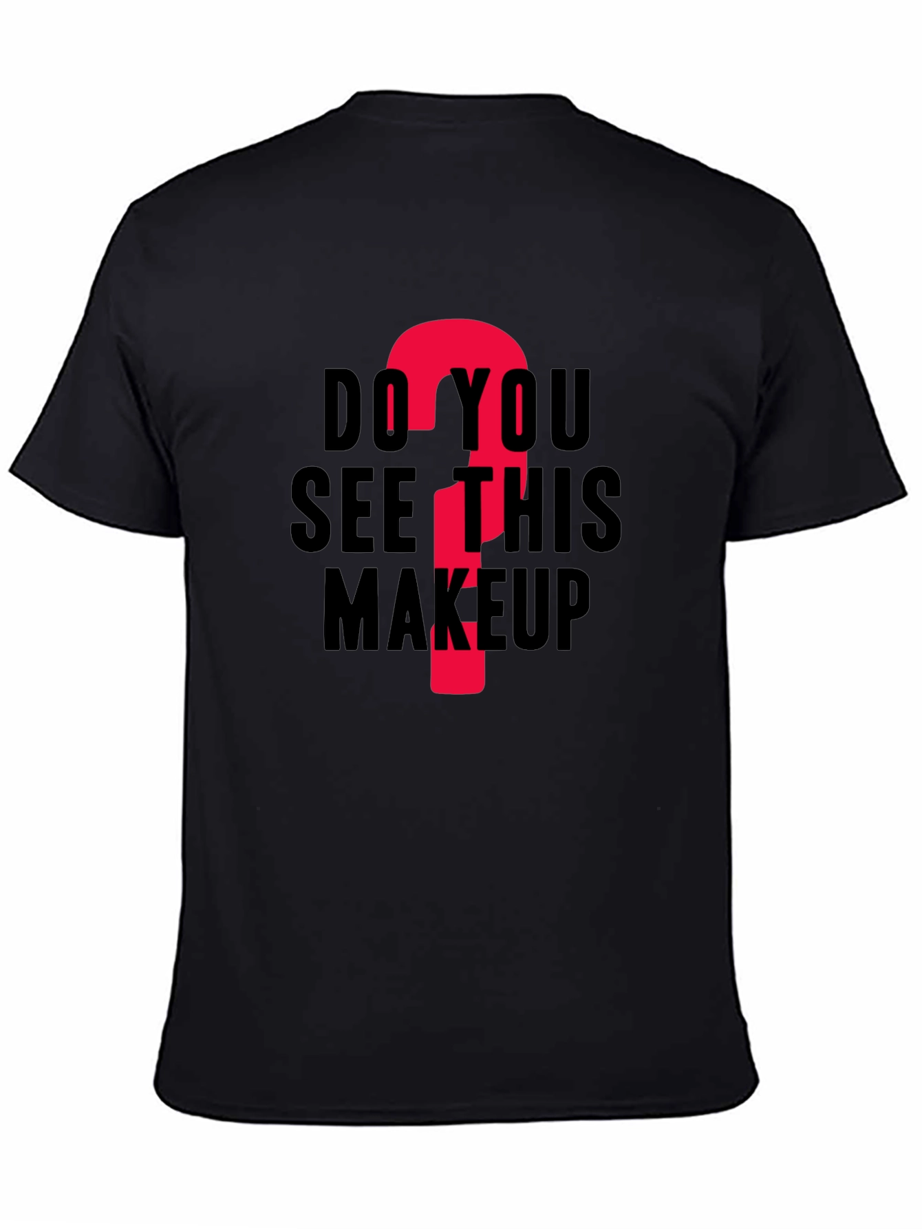 Do You See This Makeup? Funny Graphic T-Shirt