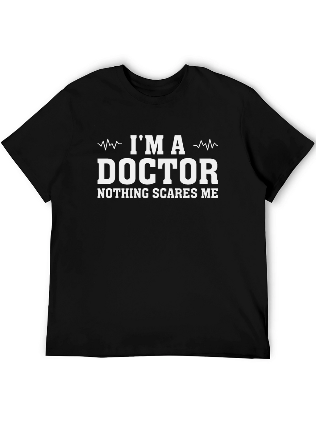 Im A Doctor T-Shirt - Nothing Scares Me