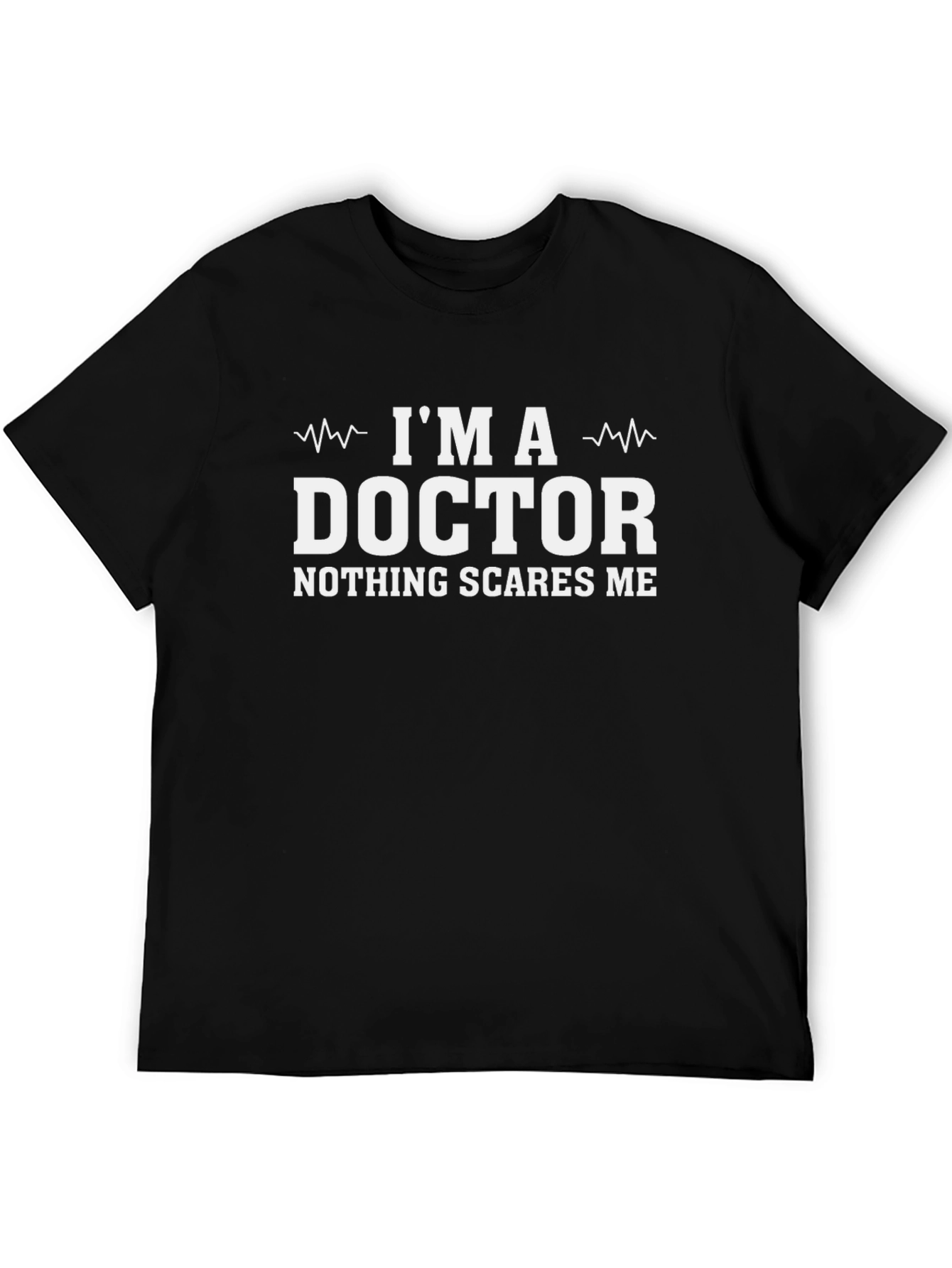 Im A Doctor T-Shirt - Nothing Scares Me