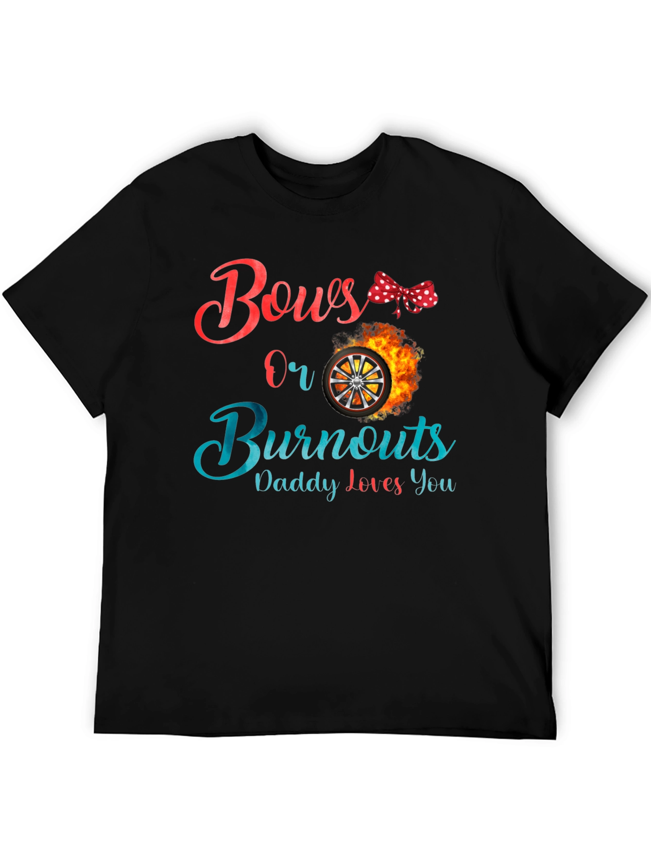 Bows or Burnouts Daddy Loves You Graphic Tee