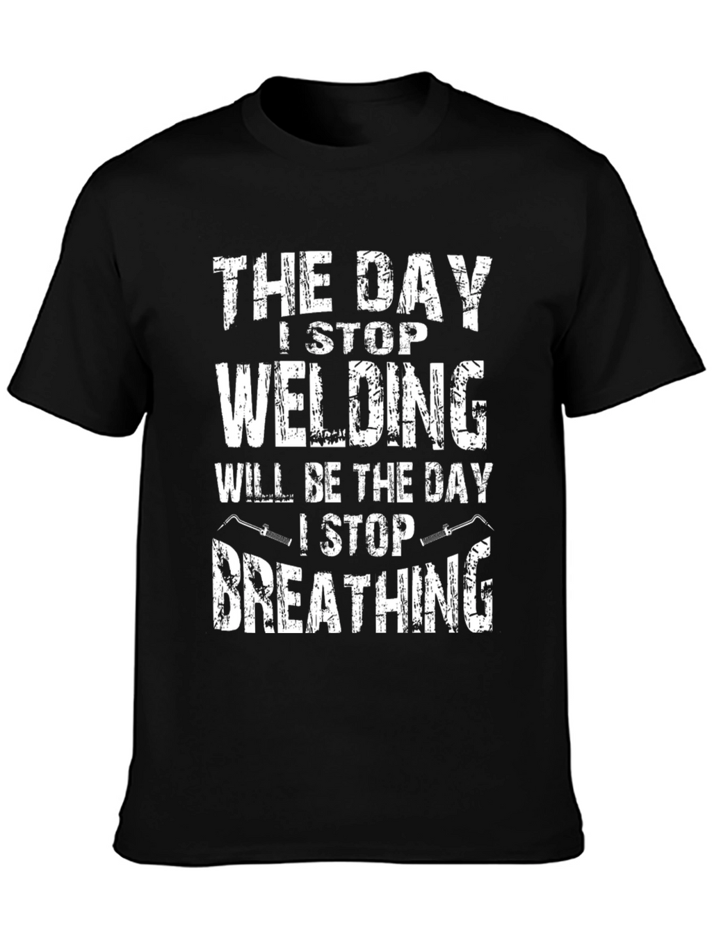 Welding T-Shirt: I Stop Welding I Stop Breathing