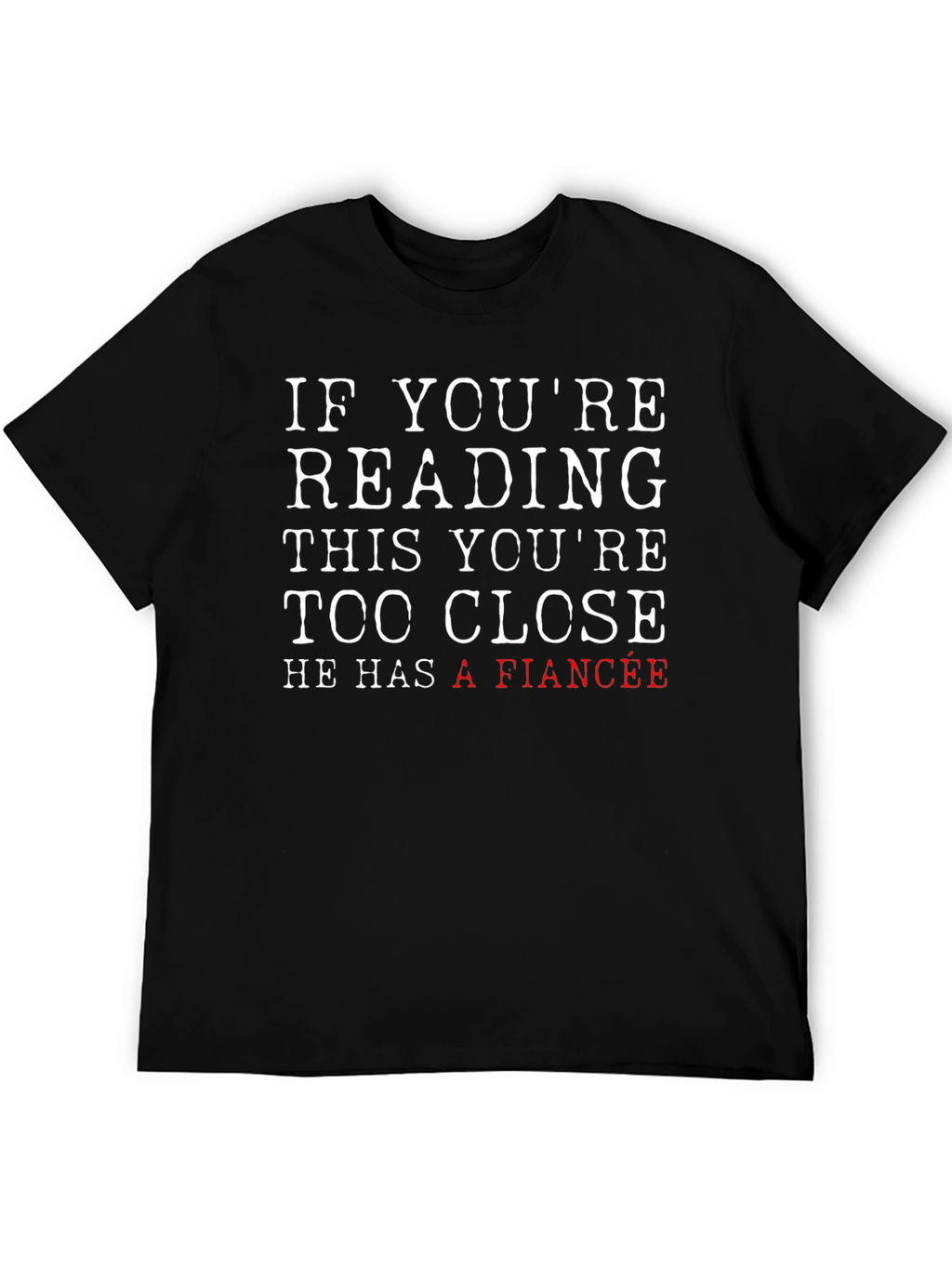 Funny Fiance T-Shirt: If Youre Reading This Too Close!
