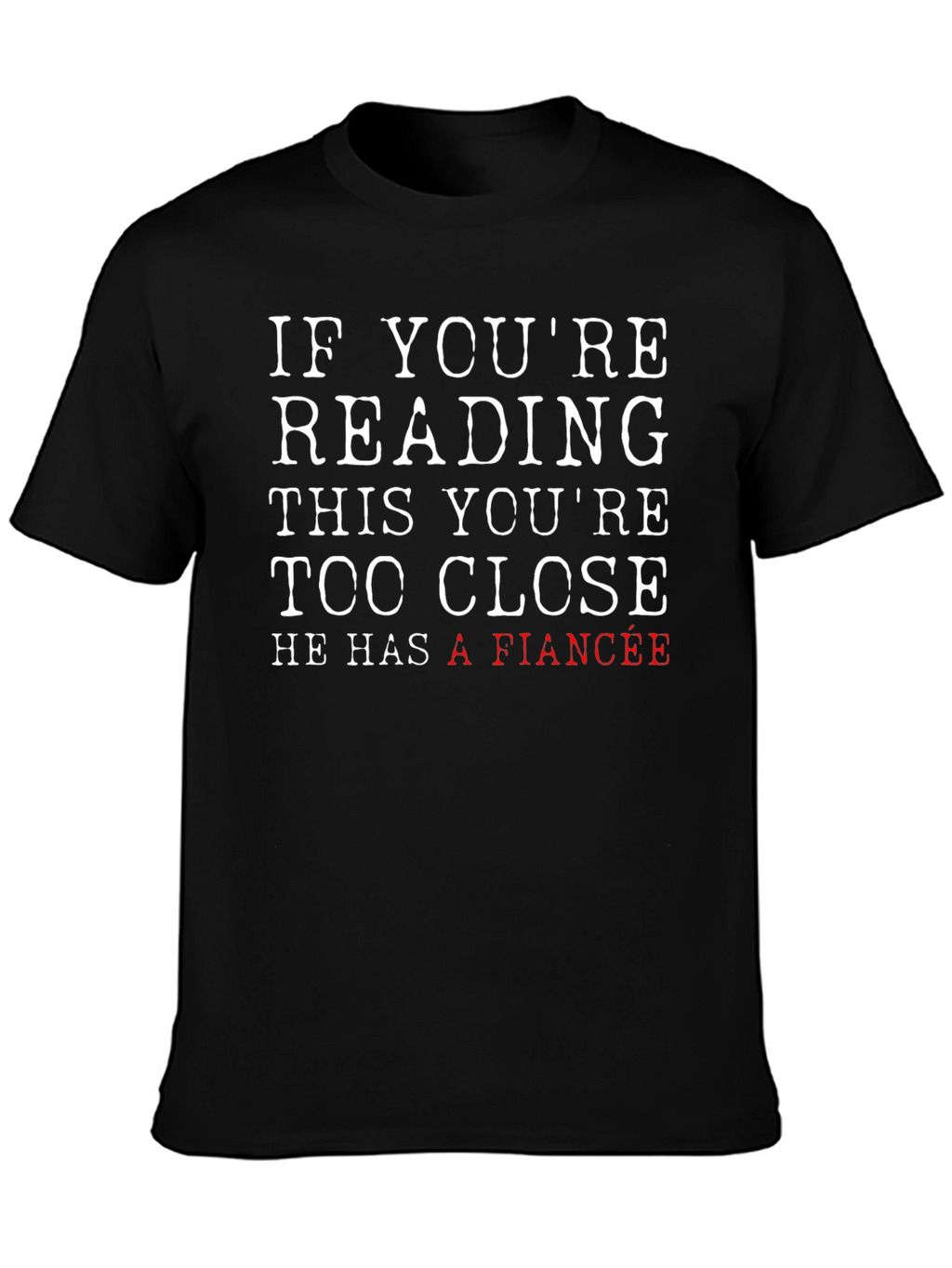 Funny Fiance T-Shirt: If Youre Reading This Too Close!