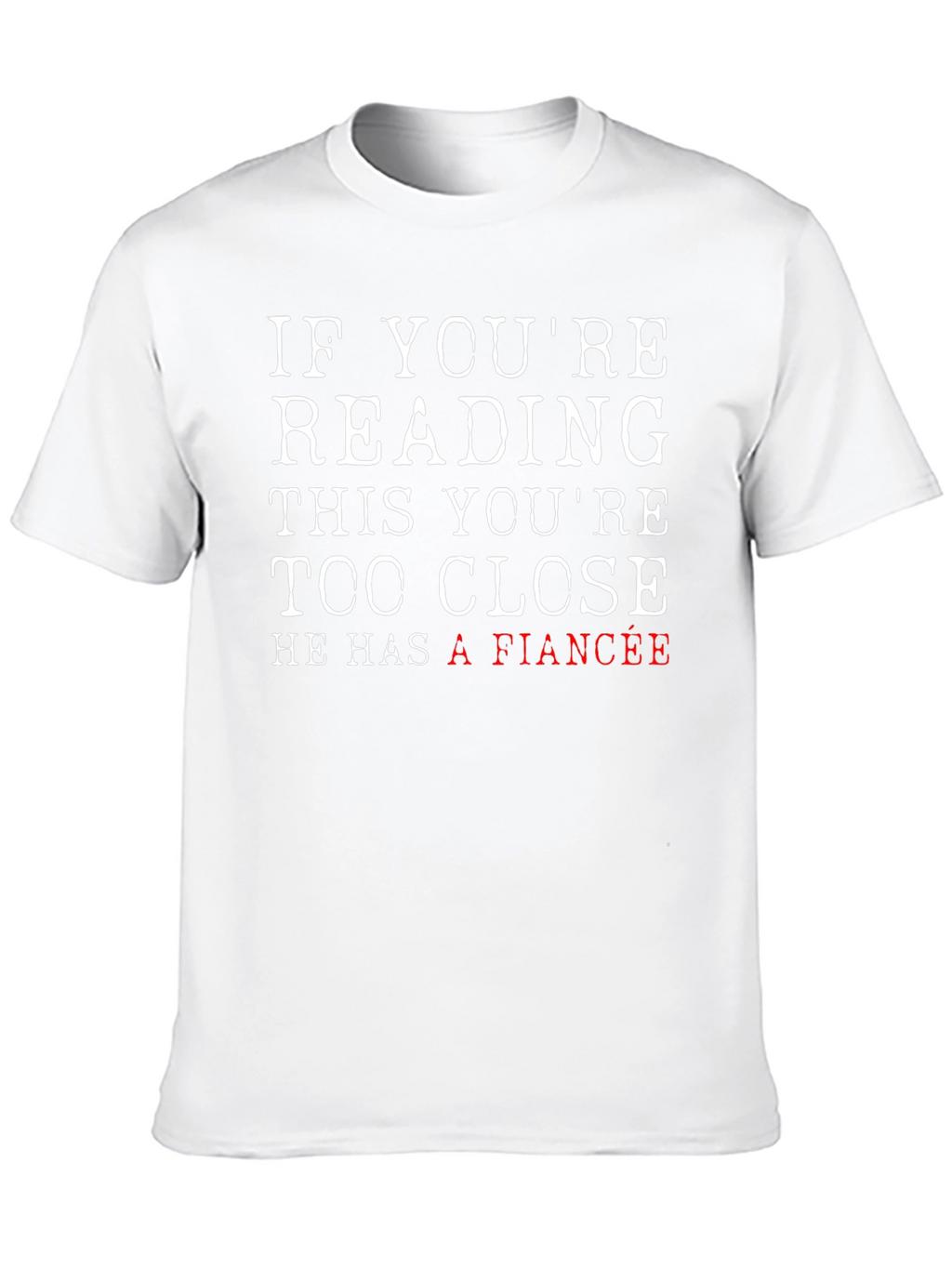 Funny Fiance T-Shirt: If Youre Reading This Too Close!