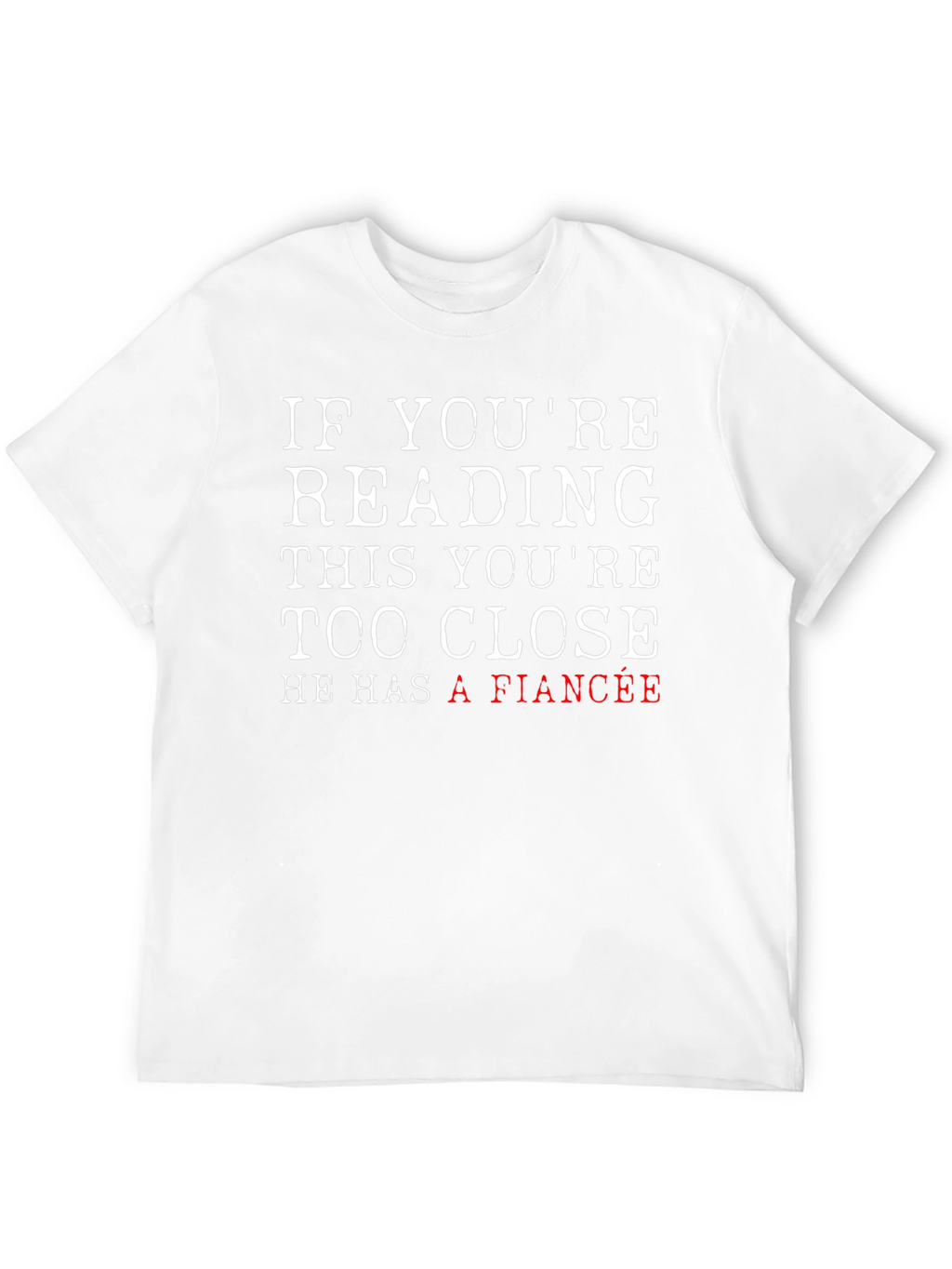 Funny Fiance T-Shirt: If Youre Reading This Too Close!
