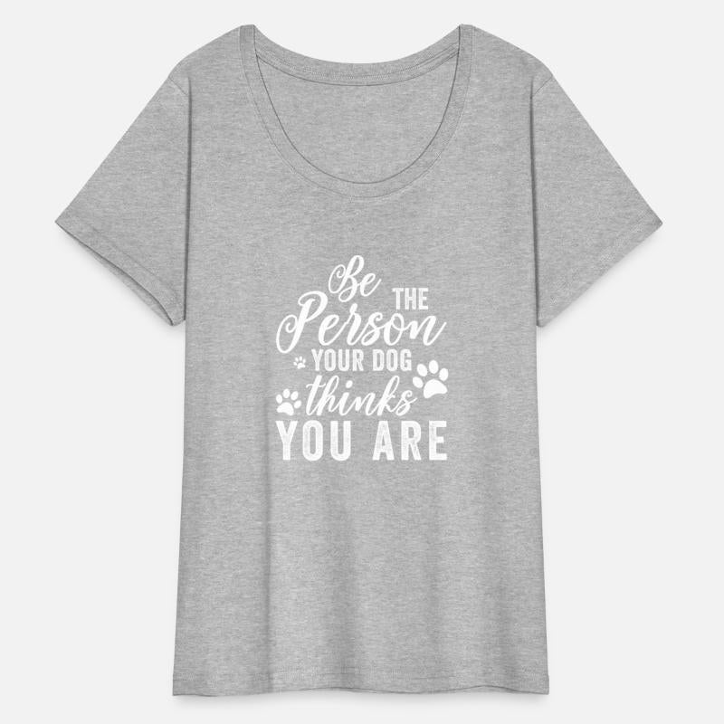 Be The Person Your Dog Thin You Are Dog
