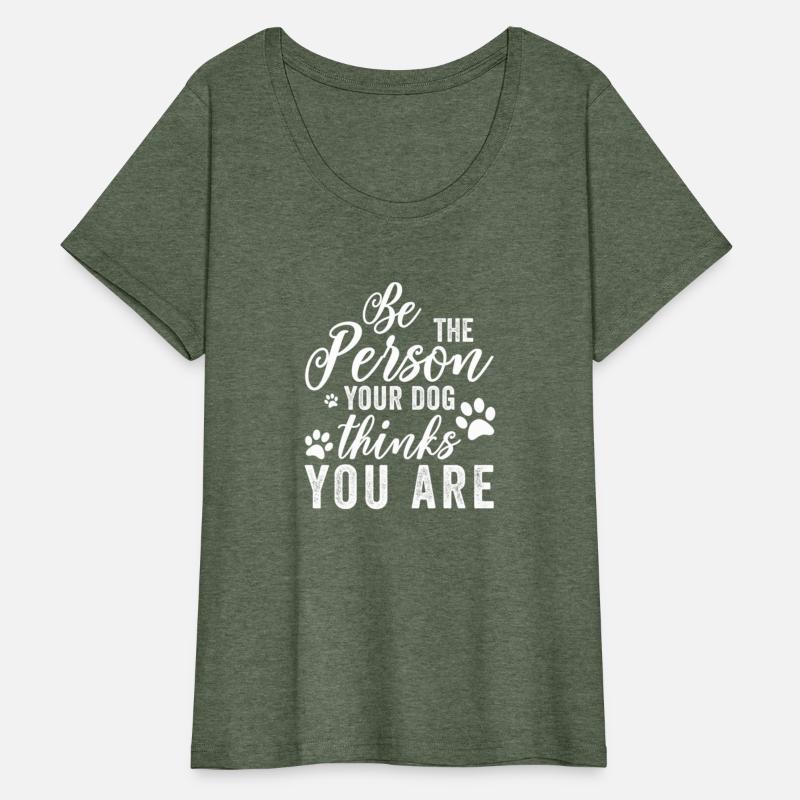 Be The Person Your Dog Thin You Are Dog