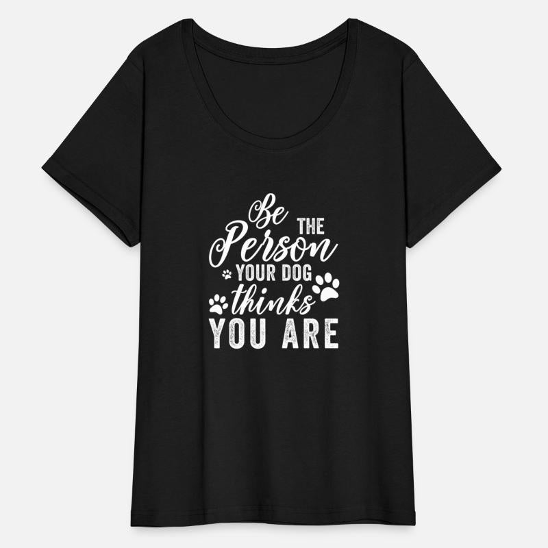 Be The Person Your Dog Thin You Are Dog