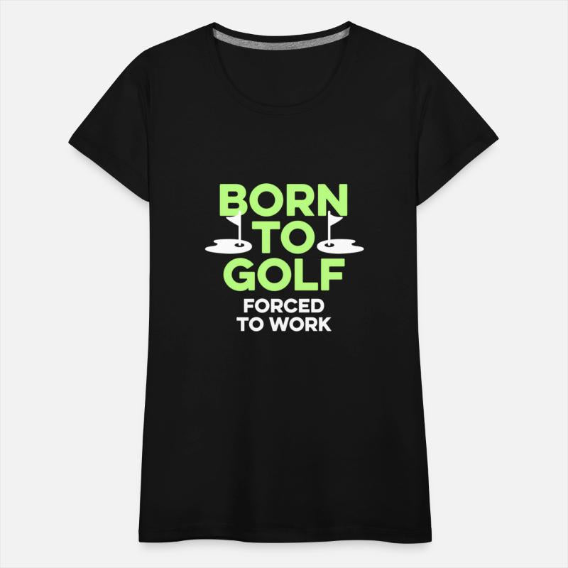 Born To Golf Forced To Work Golfer Sayings Humor