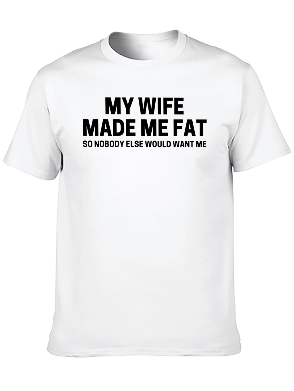 Funny My Wife Made Me Fat Graphic Tee