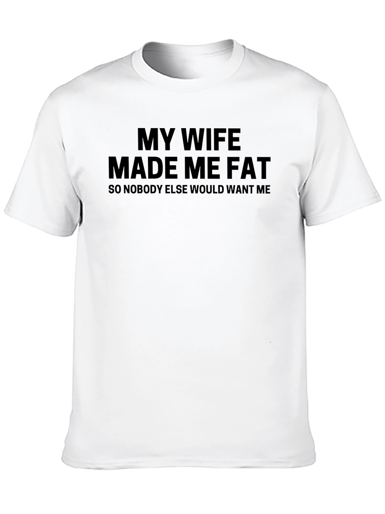 Funny My Wife Made Me Fat Graphic Tee