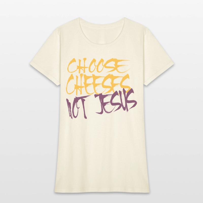 Choose Cheeses - not Jesus