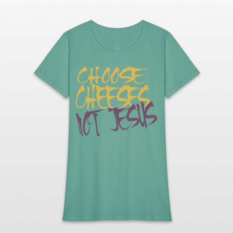 Choose Cheeses - not Jesus