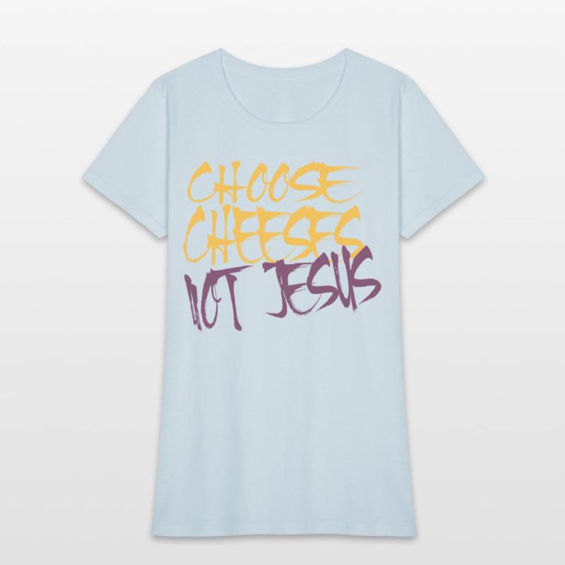 Choose Cheeses - not Jesus