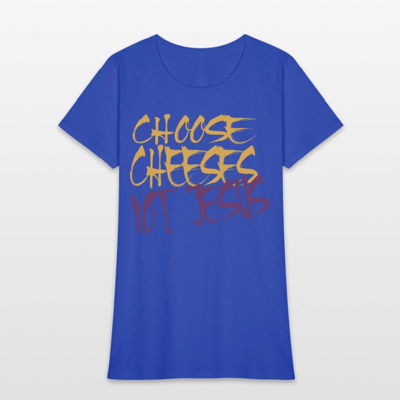 Choose Cheeses - not Jesus