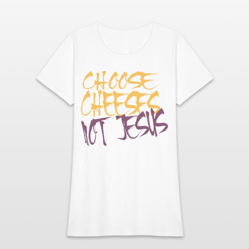 Choose Cheeses - not Jesus