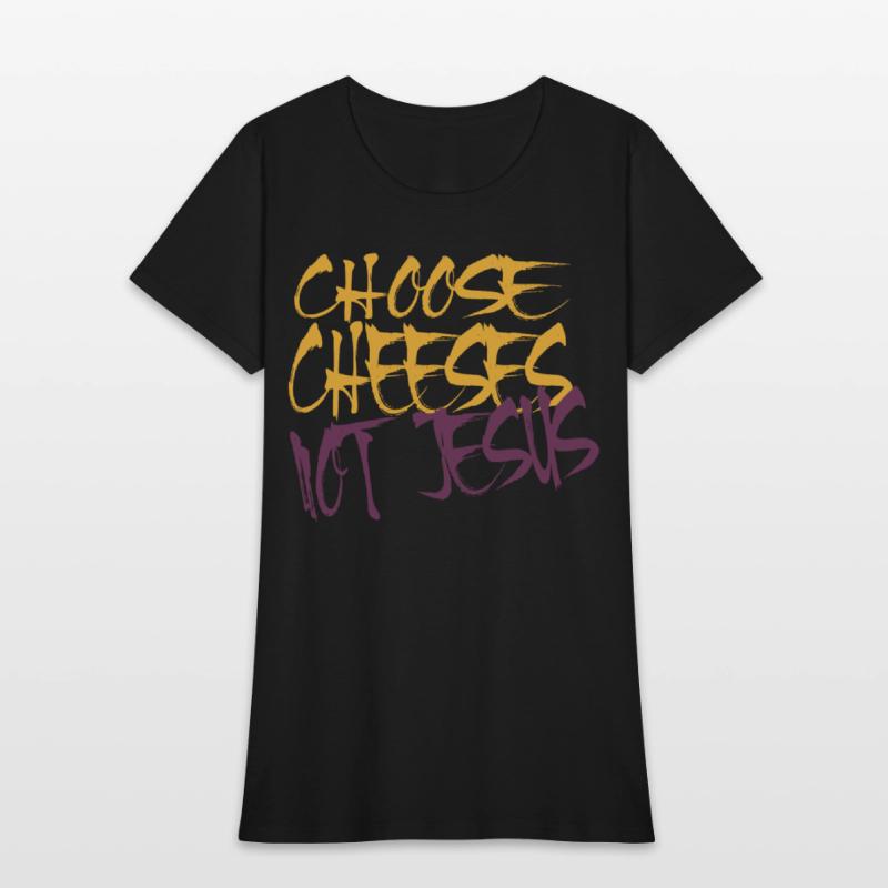 Choose Cheeses - not Jesus