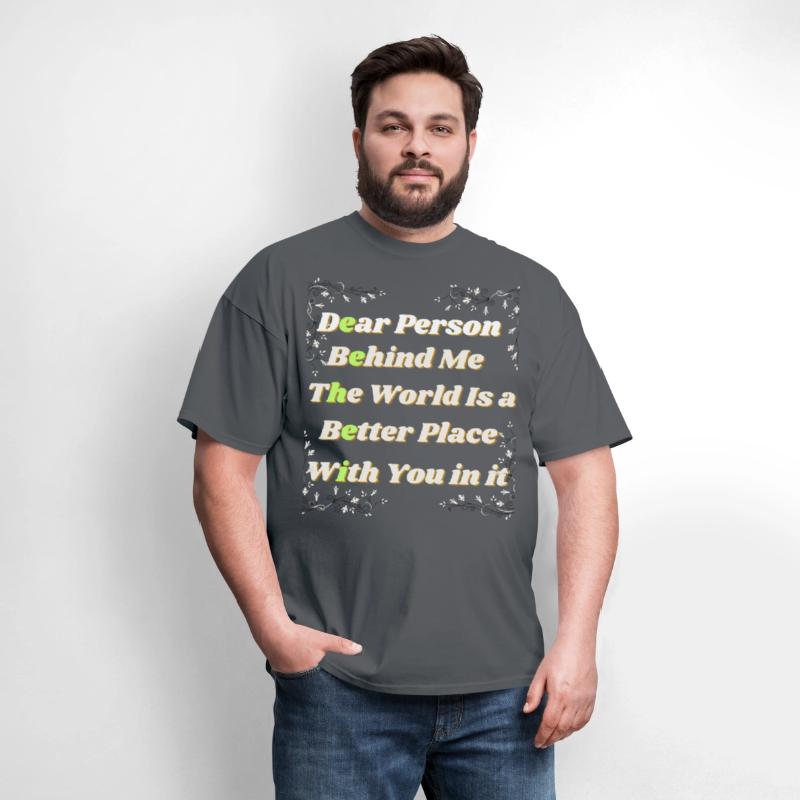 Dear Person Behind Me The World Is A Better Place