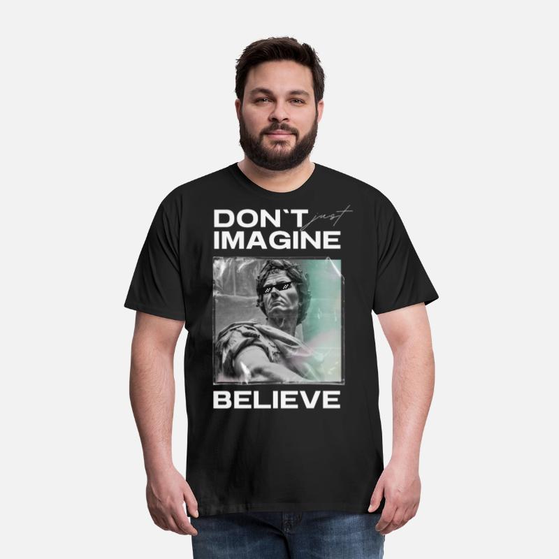 Don’t Imagine, Believe – Motivational Shirt