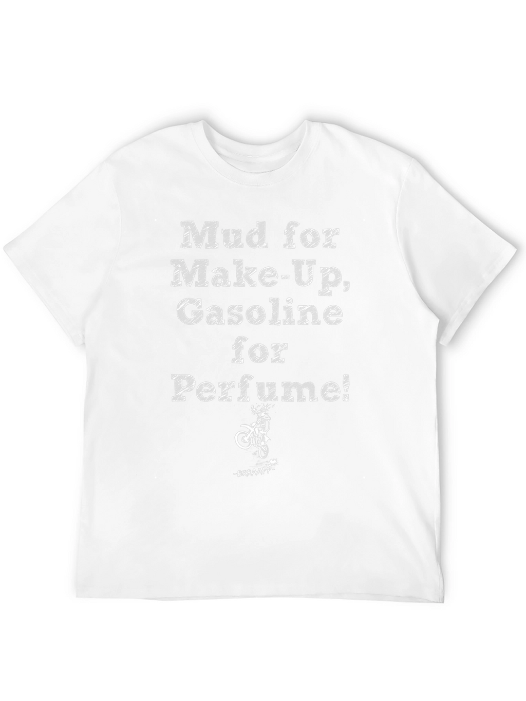 Mud for Makeup Gasoline for Perfume T-Shirt