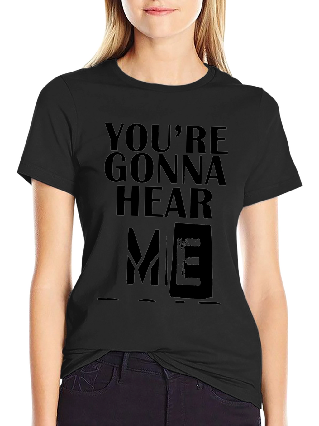 Youre Gonna Hear Me T-Shirt