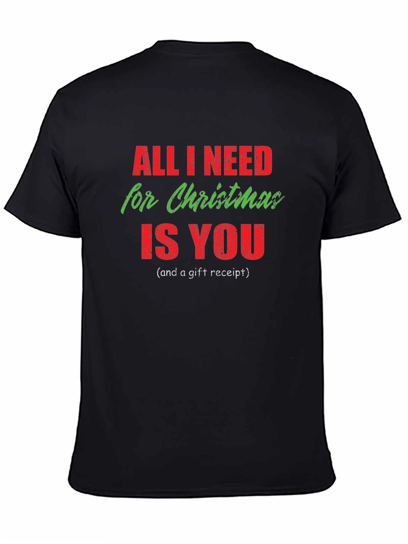 Funny Christmas T-Shirt: All I Need Is You (and a gift receipt!)