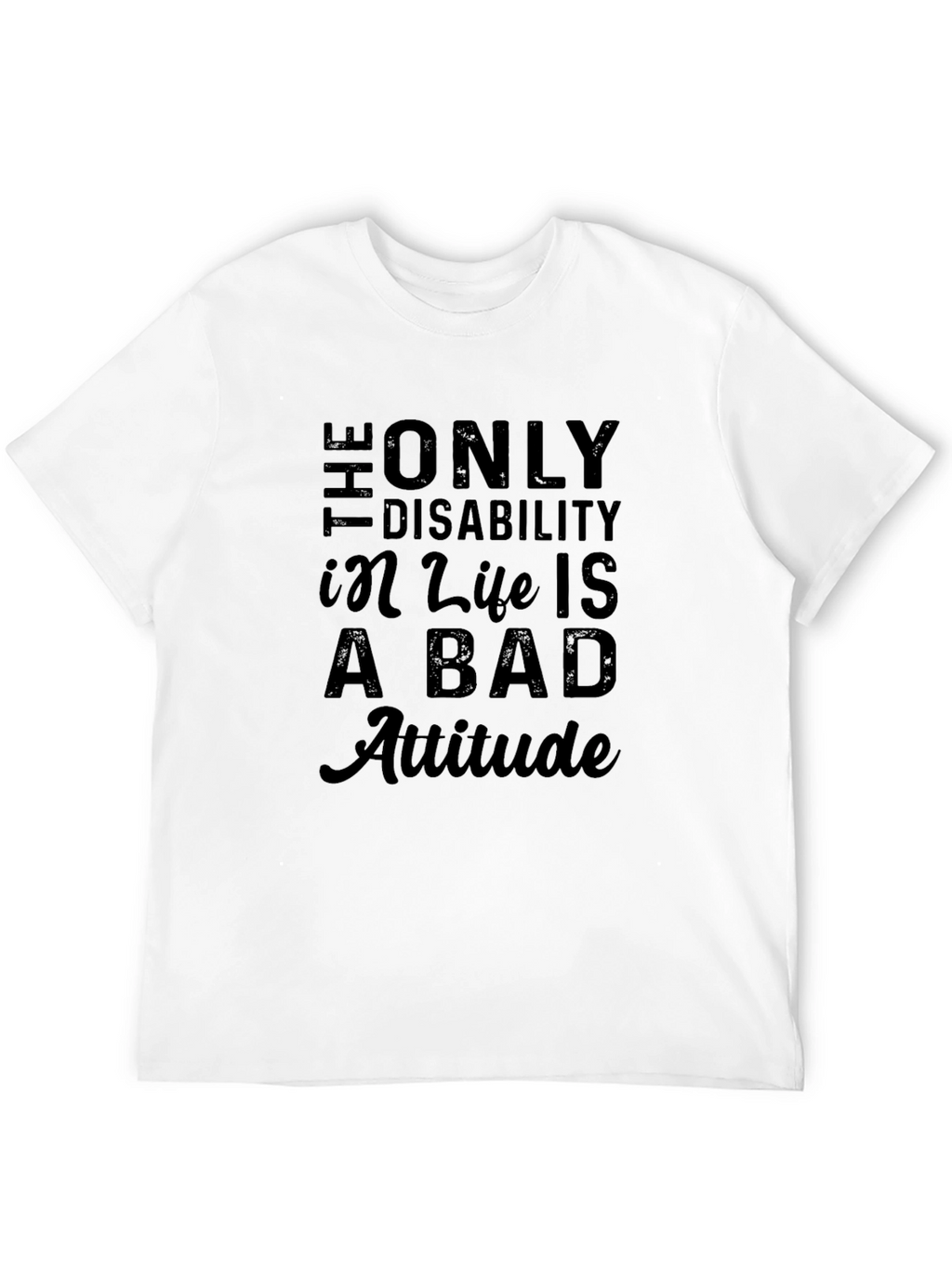Attitude T-Shirt: Disability in Life is a Bad Attitude