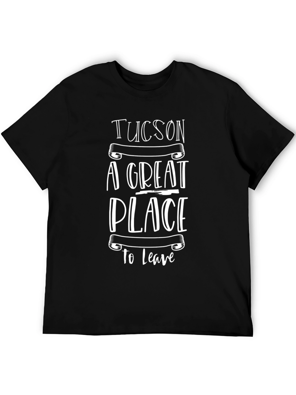Tucson A Great Place To Leave Graphic Tee