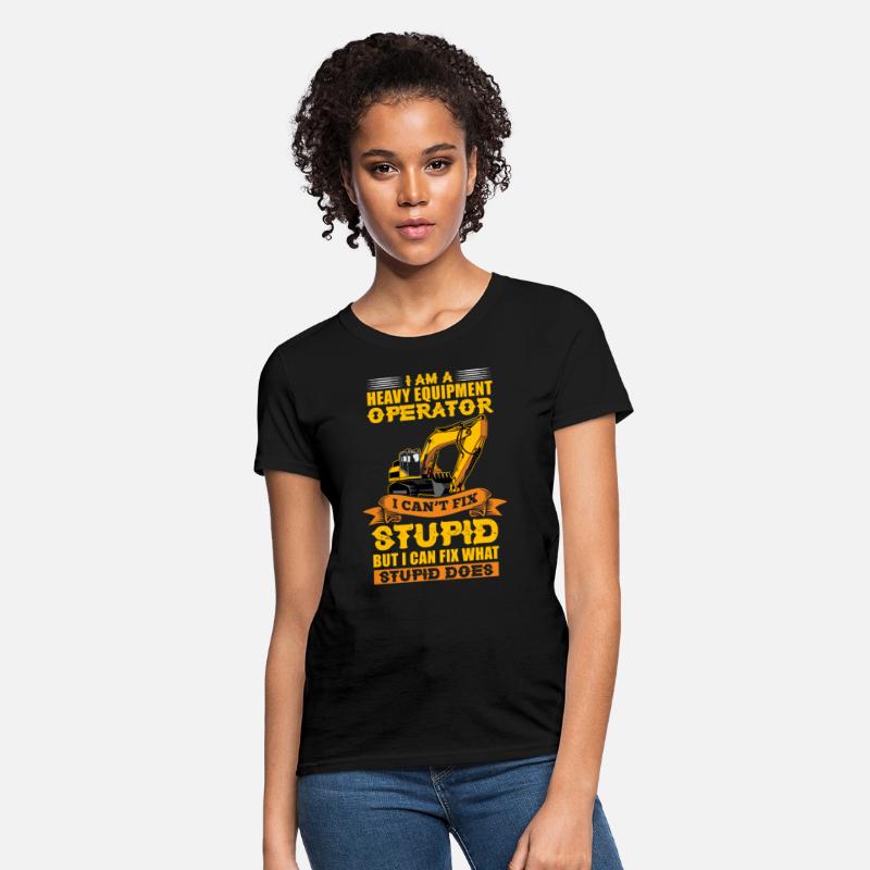 I Am A Heavy Equipment Operator I Can't Fix Stupid