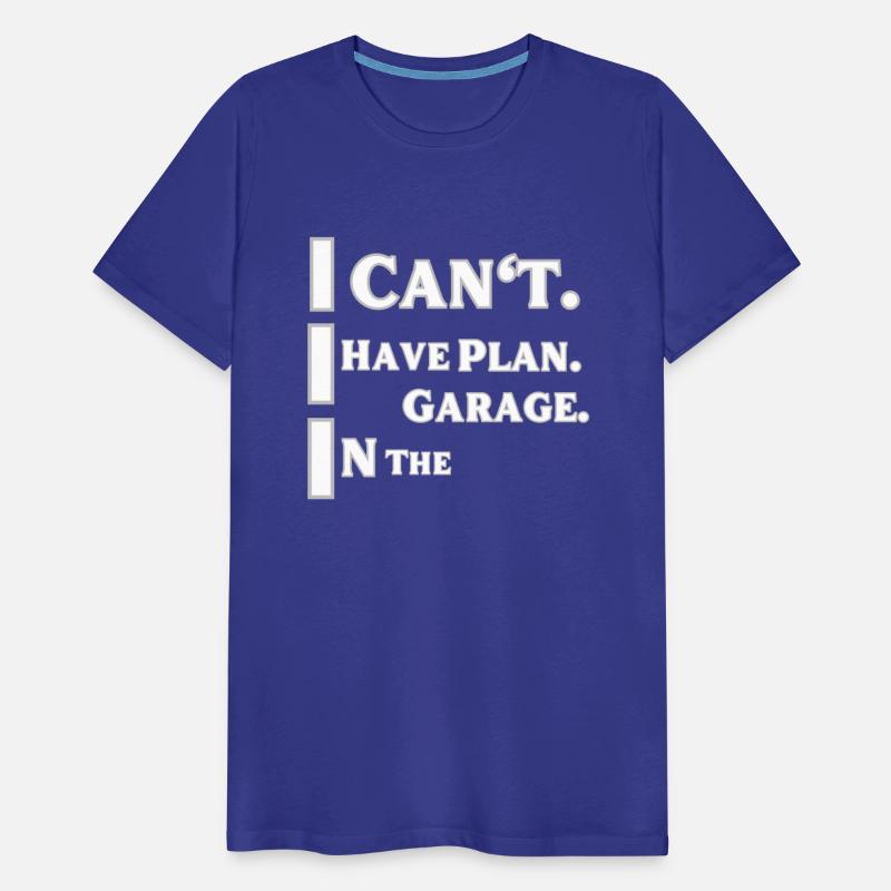 I can't I Have plan in the garage t-shirts man and