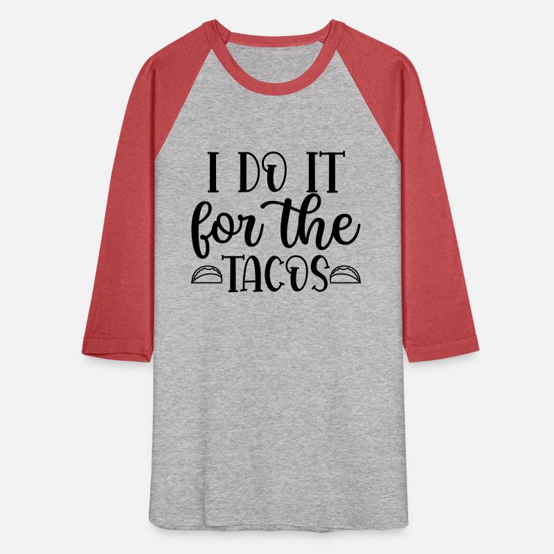 I DO IT FOR THE TACOS