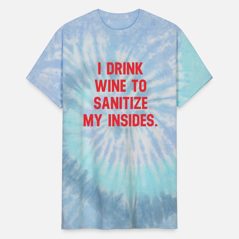 I DRINK WINE TO SANITIZE MY INSIDES.