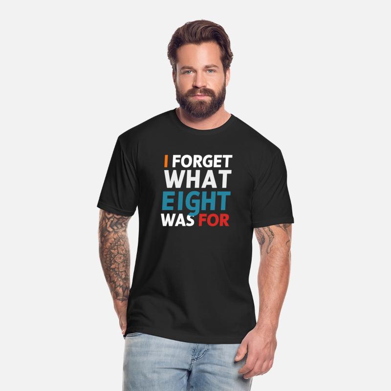 I Forget What Eight Was For - Funny Saying T-Shirt