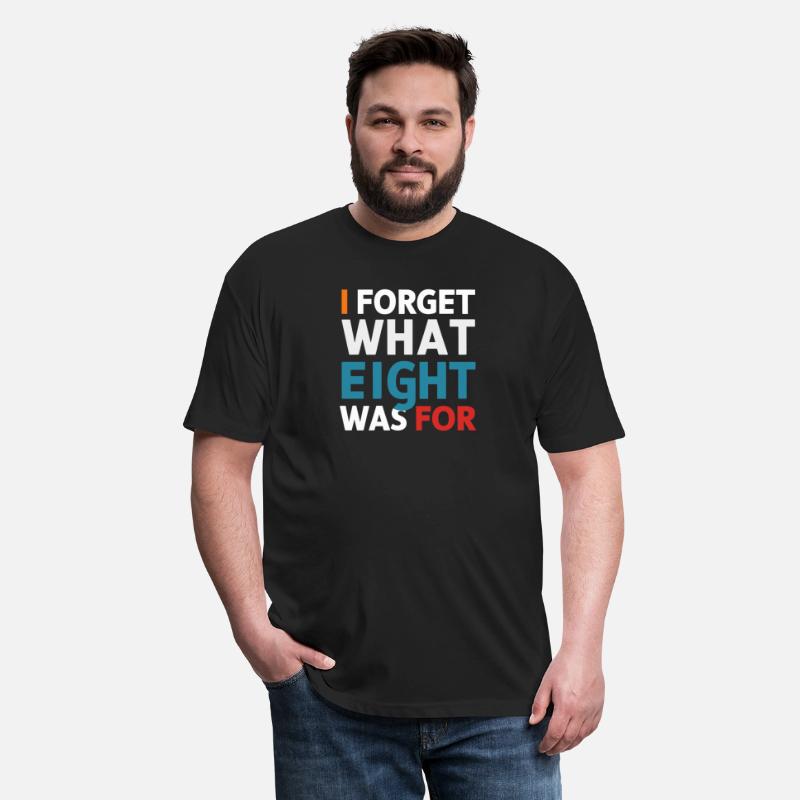 I Forget What Eight Was For - Funny Saying T-Shirt