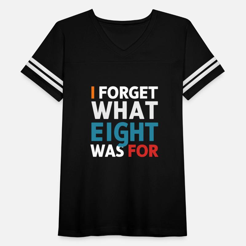 I Forget What Eight Was For - Funny Saying T-Shirt