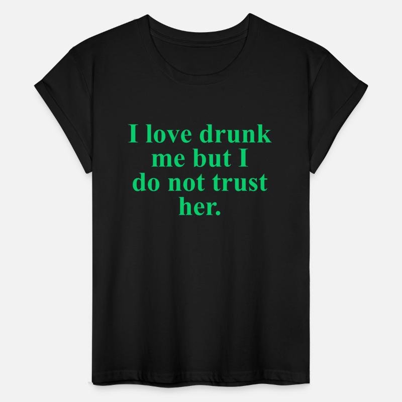 I Love Drunk Me But I Do Not Trust Her.