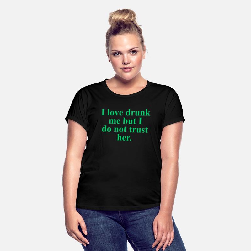 I Love Drunk Me But I Do Not Trust Her.