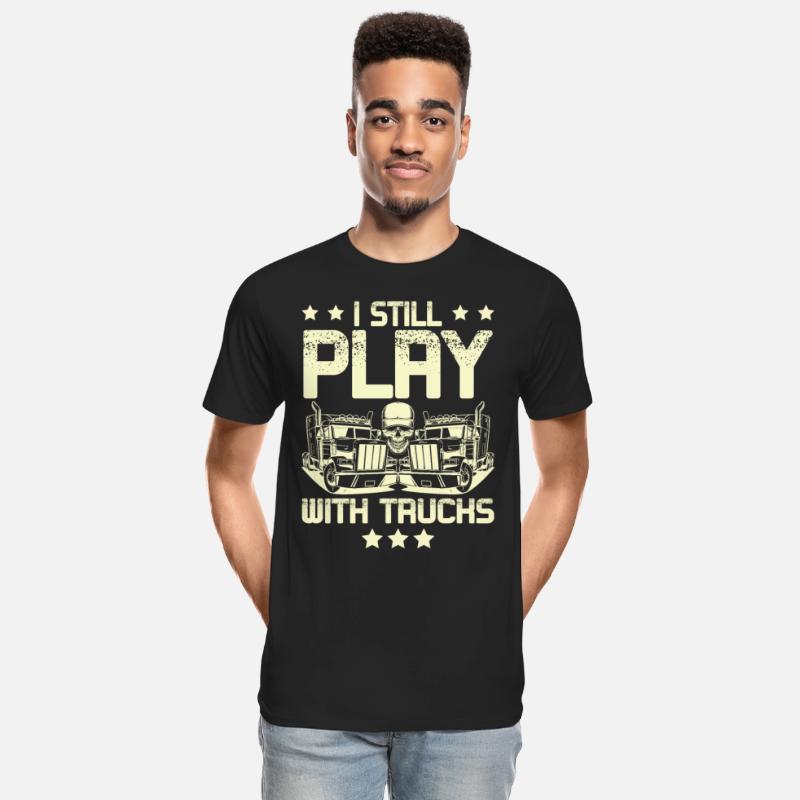 I Still Play With Trucks Trucker Truck Driver