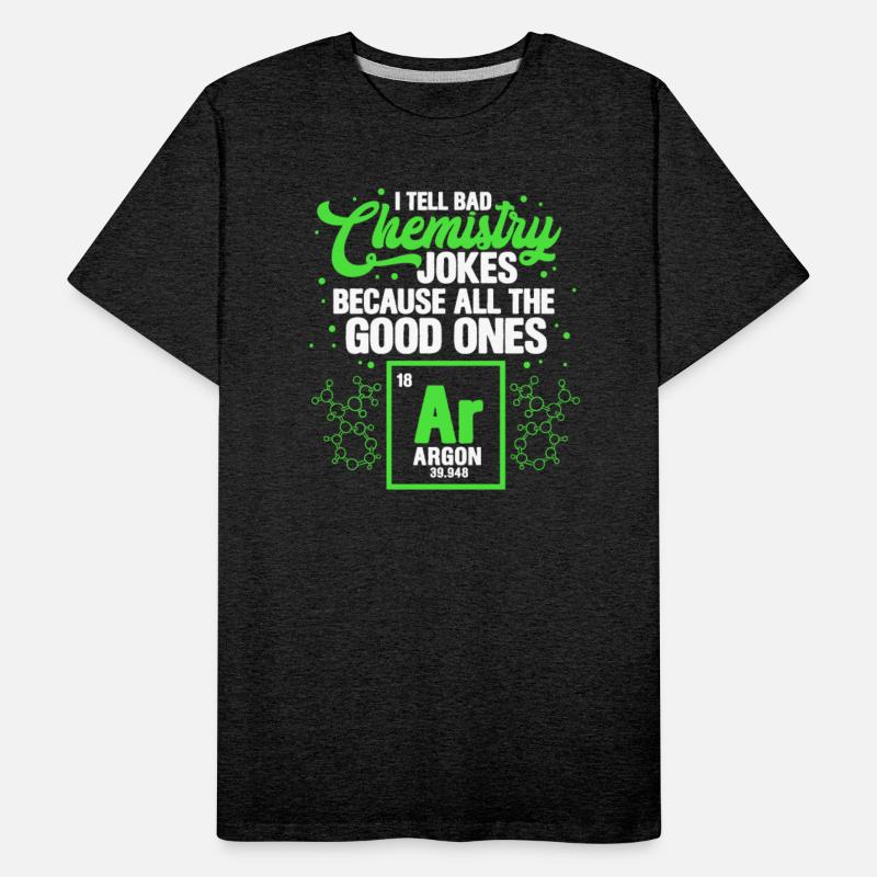 I Tell Bad Chemistry Jokes Because All The Good On
