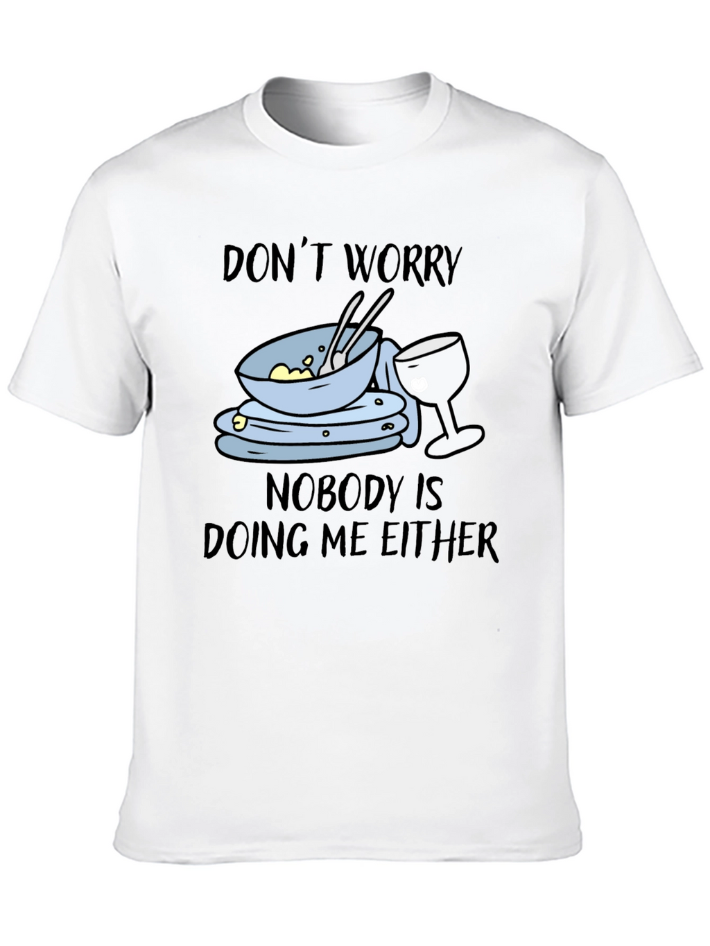 Dont Worry Dirty Dishes Graphic T-Shirt