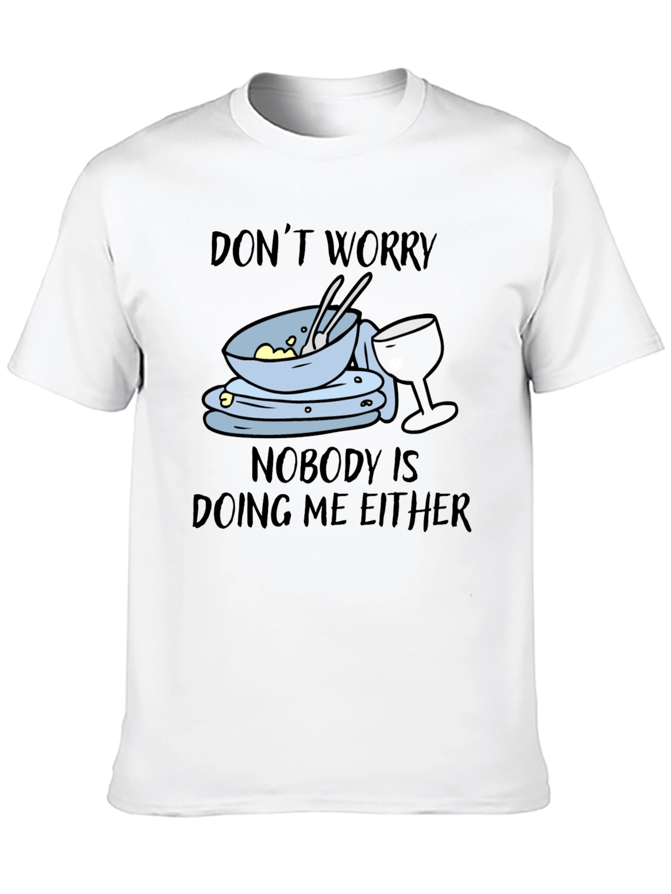 Dont Worry Dirty Dishes Graphic T-Shirt