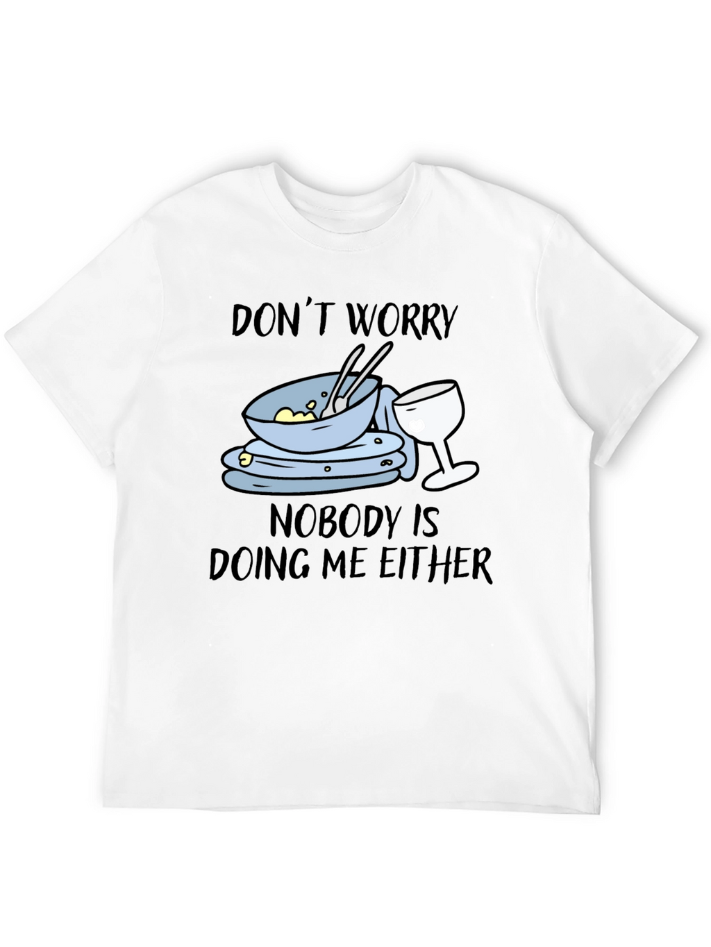 Dont Worry Dirty Dishes Graphic T-Shirt